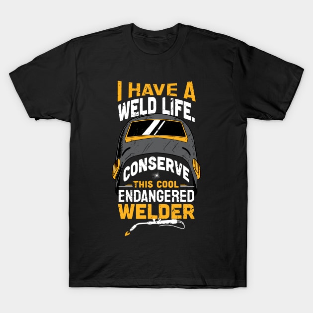 I have a weld life, Conserve this cool endangered welder / Funny Welder present / Welder gift idea / Union Worker Gift / man metal worker T-Shirt by Anodyle